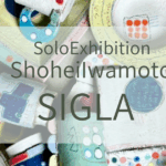 Shohei Iwamoto Solo Exhibition「SIGLA 」[期間:2025年11月22日(土)～11月28日(金)]